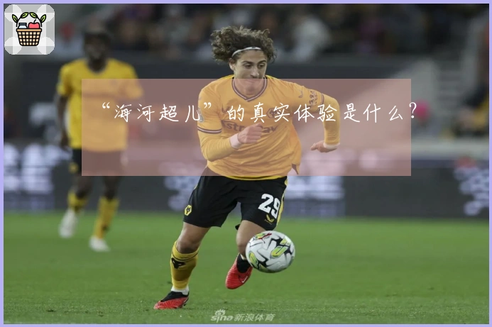 “海河超儿”的真实体验是什么？
