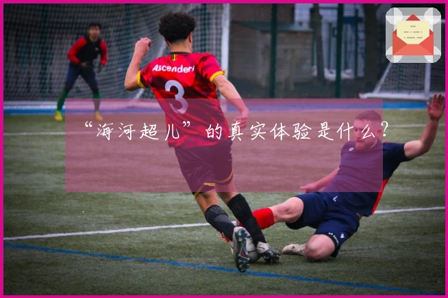 “海河超儿”的真实体验是什么？